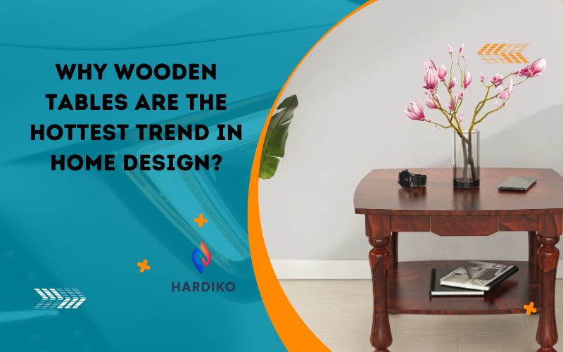 Why Wooden Tables Are the Hottest Trend in Home Design?